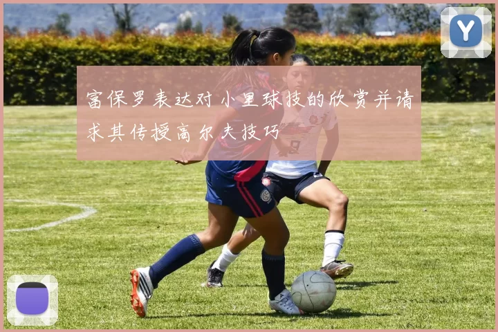 富保罗表达对小里球技的欣赏并请求其传授高尔夫技巧